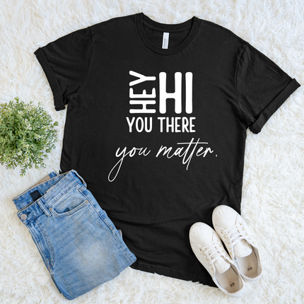 Hey Hi You There You Matter