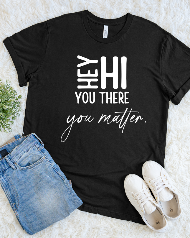 Hey Hi You There You Matter